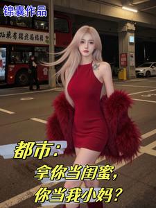 都市:女儿的校花闺蜜爱上我